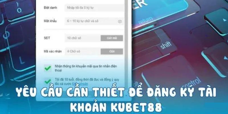 Yếu tố cần để thực hiện hướng dẫn đăng ký Kubet88 