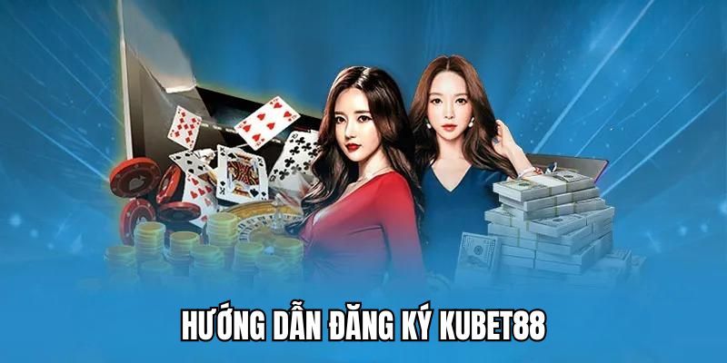 Chi tiết 3 bước hướng dẫn đăng ký Kubet88