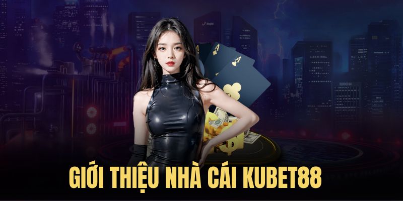 Giới thiệu Kubet88 - Thương hiệu giải trí online siêu hot 2024