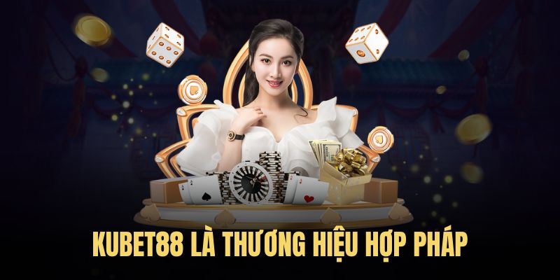 Kubet88 là thương hiệu hợp pháp, tính uy tín cao