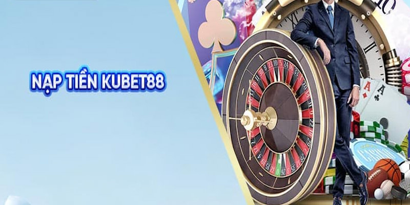 Nạp Tiền Kubet88 là hành động nhiều ý nghĩa